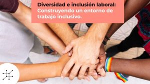 Diversidad e Inclusión Laboral: Construyendo un Entorno de Trabajo Inclusivo